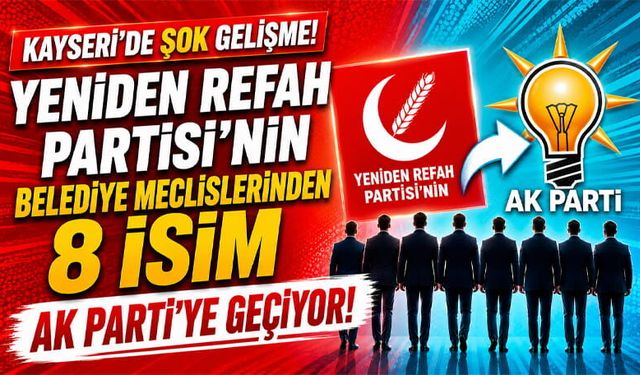 Kayseri Yeniden Refah Partisi'nde Deprem! 8 İsim Ak Parti'ye Geçiyor!