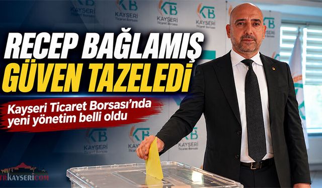 Kayseri Ticaret Borsası’nda Recep Bağlamış Güven Tazeledi
