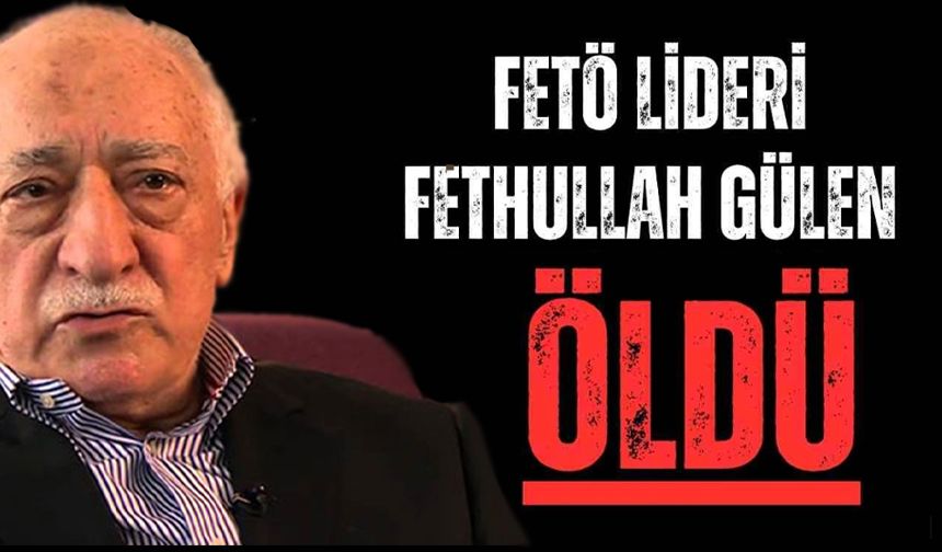 FETÖ Elebaşı Fethullah Gülen Öldü !