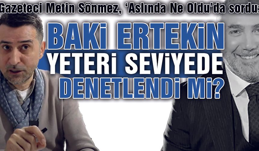 Gazeteci Metin Sönmez'in, Kafa Karıştıran Alpaslan Baki Ertekin Sorusu