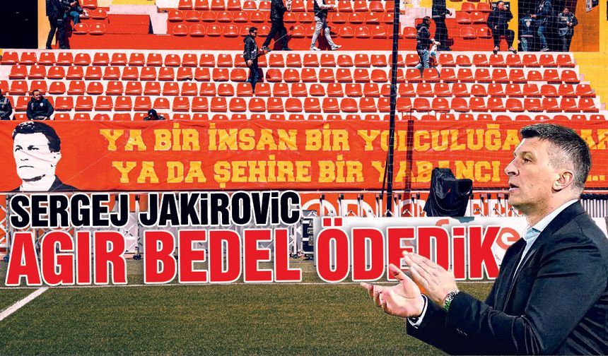Sergej Jakirovic, ''3 Puan İçin Ağır Beden Ödedik''