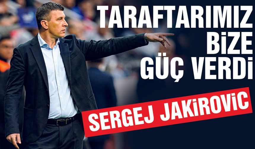 Sergej Jakirovic: Taraftarımız Bize Güç Verdi
