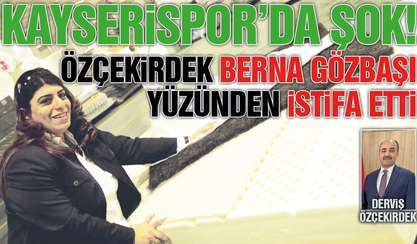 Kayserispor'da Berna Gözbaşı Krizi, Derviş Özçekirdek İstifa Etti
