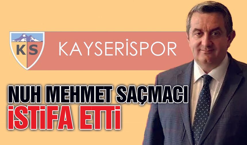 Kayserispor'da Pankart Krizi İstifa Getirdi Nuh Mehmet Saçmacı İstifa Etti
