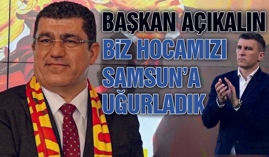 Başkan Nurettin Açıkalın'dan Sergei Jakirovic Açıklaması