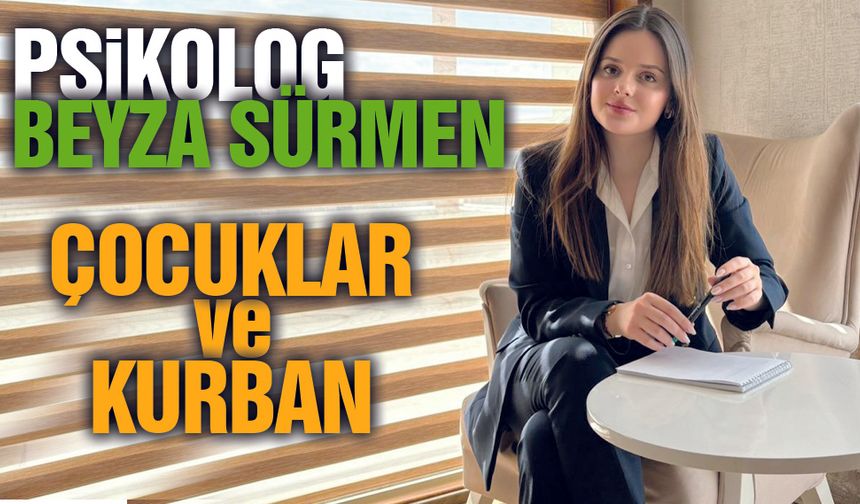 Psikolog Beyza Sürmen'den Çocuklar İçin Uyarı