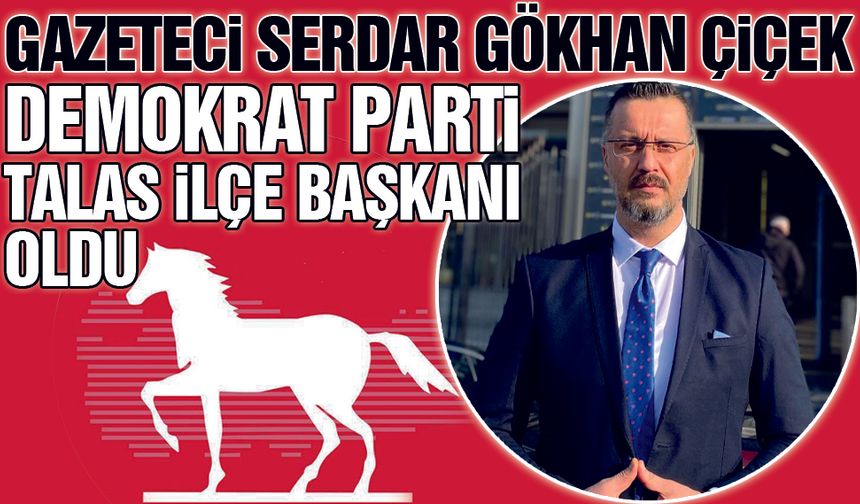 Gazeteci Serdar Gökhan Çiçek, Demokrat Parti Talas İlçe Başkanı Oldu