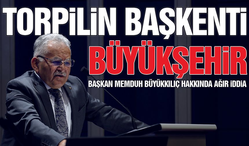 Büyükkılıç'a Ağır Suçlama: Torpilin Başkenti Kayseri Büyükşehir