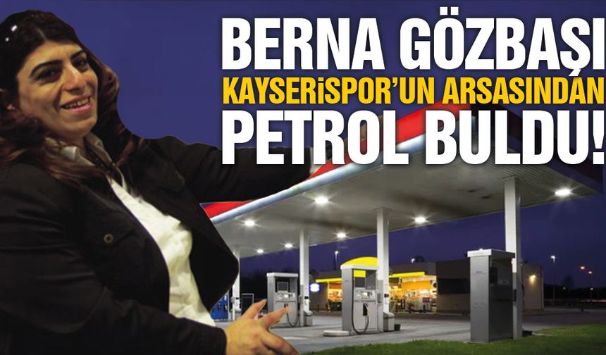 Berna Gözbaşı Kayserispor Arsasında Petrol Mü Buldu?