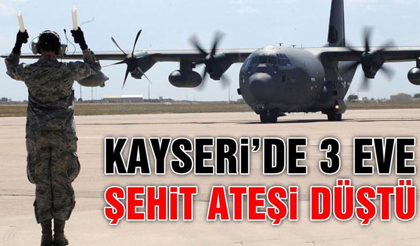 Kayseri'de 3 Eve Şehit Ateşi Düştü