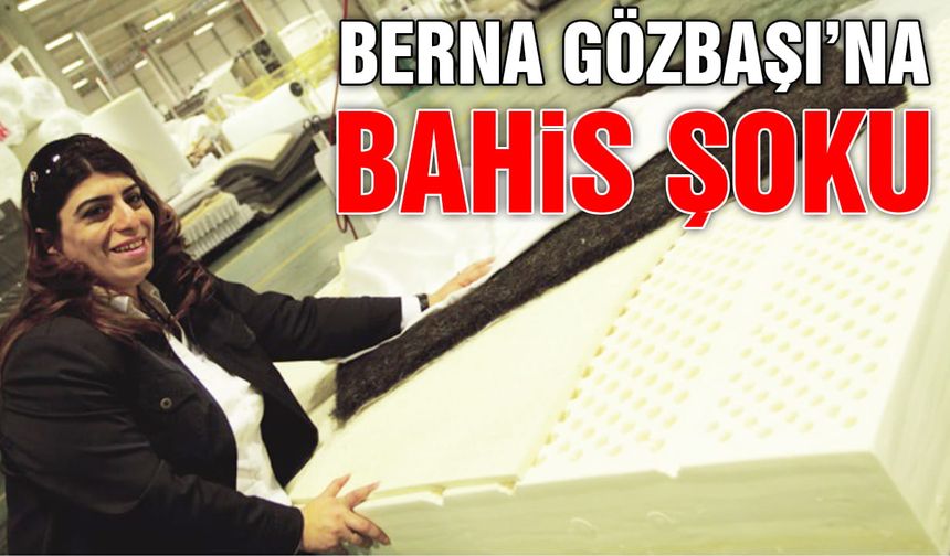 Berna Gözbaşına Bahis Şoku