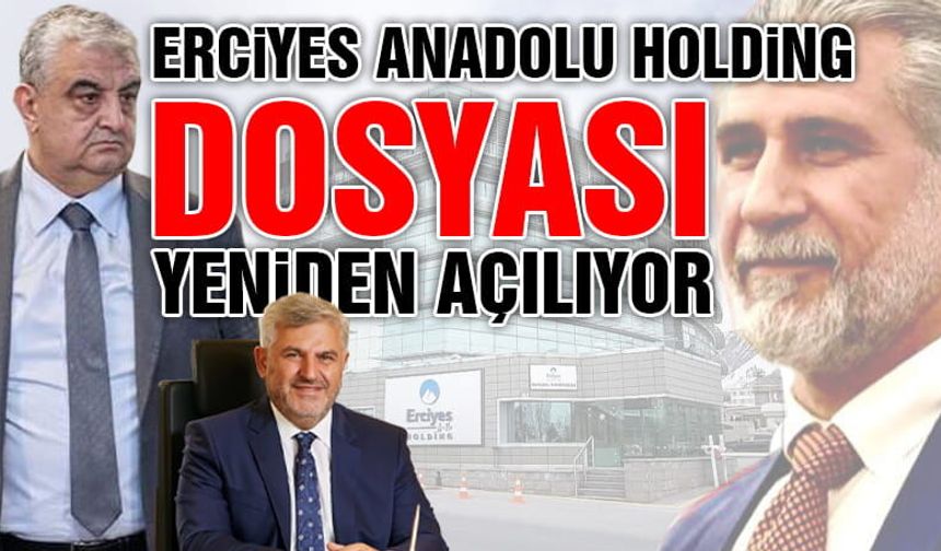 Erciyes Anadolu Holding Dosyası Yeniden Açılıyor