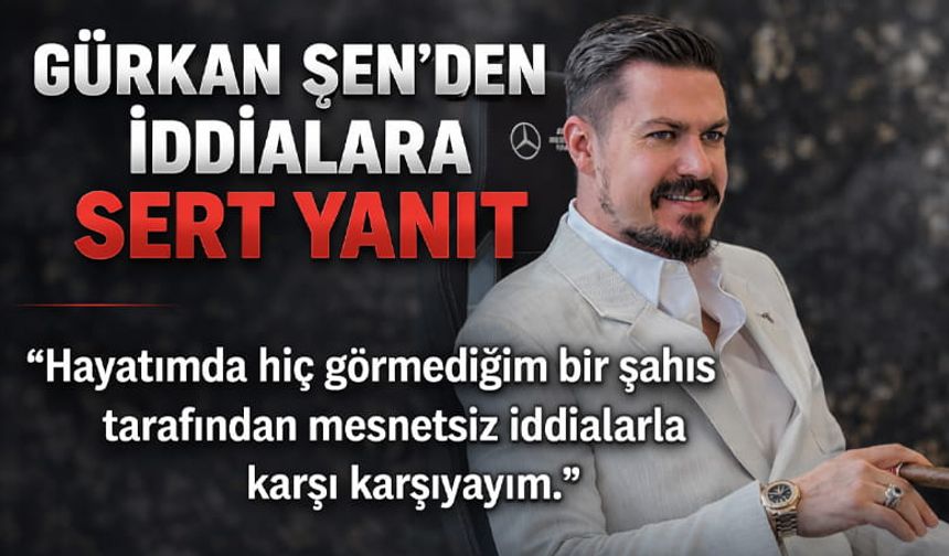 Gürkan Şen Hakkındaki İddiaları Yalanladı