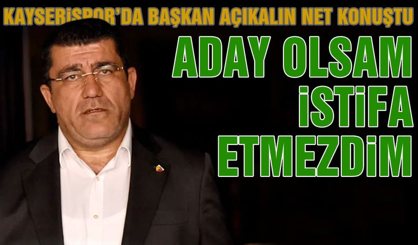 Kayserispor'da Başkan Açıkalın, ''Yeniden Aday Değilim''