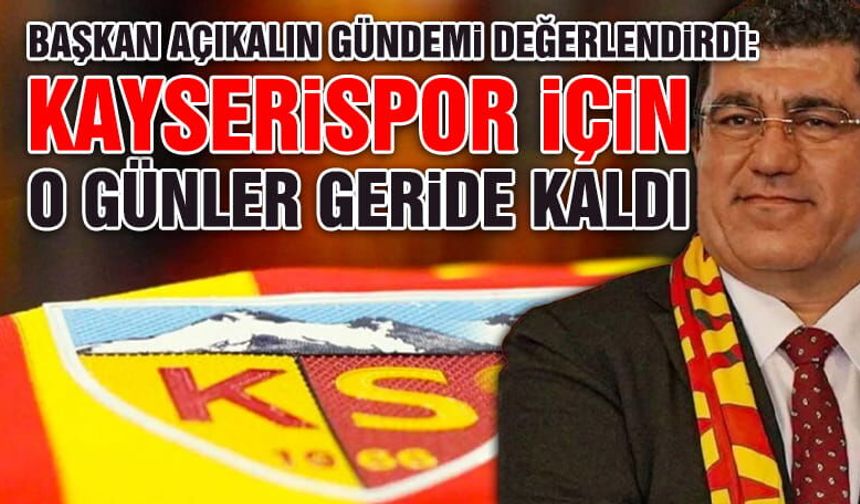 Kayserispor'da Başkan Açıkalın, Gündemi Değerlendirdi