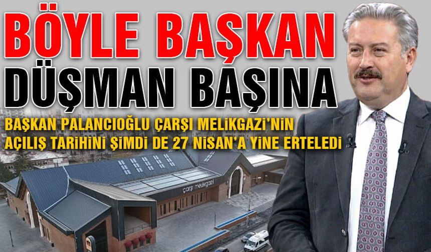 Başkan Palancıoğlu, Melikgazi Çarşı'nın Açılışını Yine Erteledi