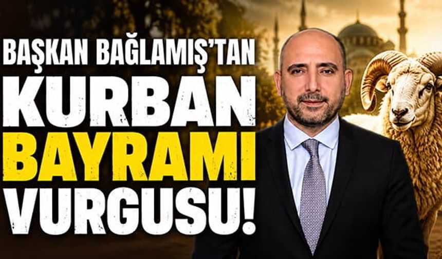 Başkan Recep Bağlamış'tan Kurban Bayramı Vurgusu