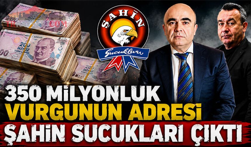 350 Milyonluk Vurgunun Adresi Şahin Sucukları Çıktı